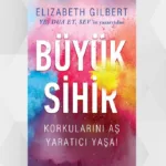 Büyük Sihir: Yaratıcılığı Ateşleyen İlham Dolu Bir Kitap